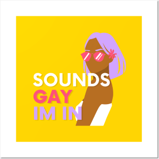 Sounds Gay Im In - Yellow Posters and Art